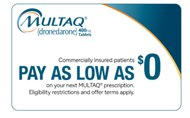 MULTAQ® (dronedarone) 400 mg Tablets Copay Card graphic stating: Commercially insured patients pay as low as $0 on your next MULTAQ prescription. Eligibility restrictions and offer terms apply.